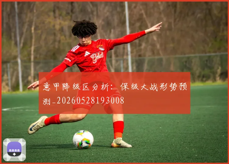 意甲降级区分析：保级大战形势预测_20260528193008