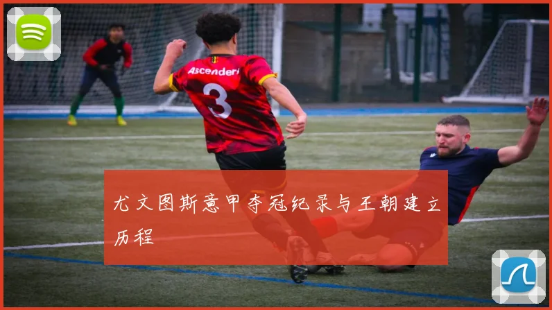 尤文图斯意甲夺冠纪录与王朝建立历程